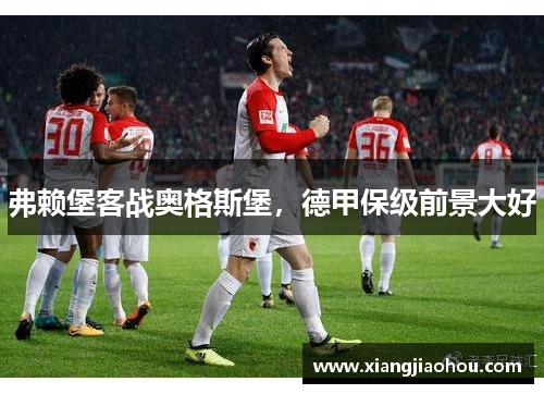 弗赖堡客战奥格斯堡，德甲保级前景大好