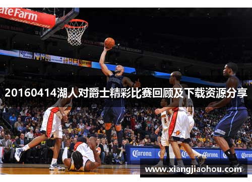 20160414湖人对爵士精彩比赛回顾及下载资源分享