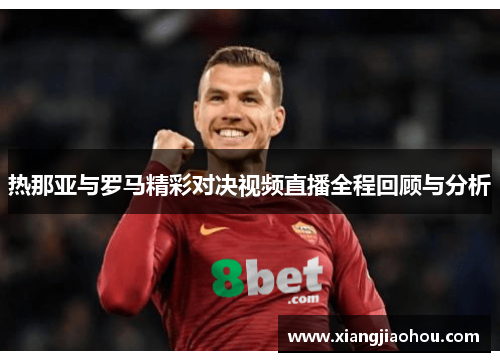 热那亚与罗马精彩对决视频直播全程回顾与分析